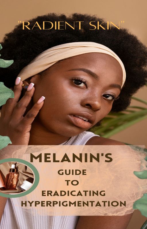 Radiant Skin " Melanin's Guide To Eradicating Hyperpigmentation"